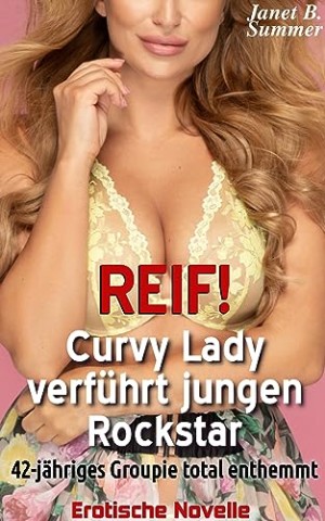 Cover: Summer, Janet B. - Reif ! Curvy Lady verf&uuml;hrt jungen Rockstar: 42-j&auml;hriges Groupie total enthemmt &ndash; Erotische Novelle (Reif ! Reife Frauen, junge M&auml;nner)