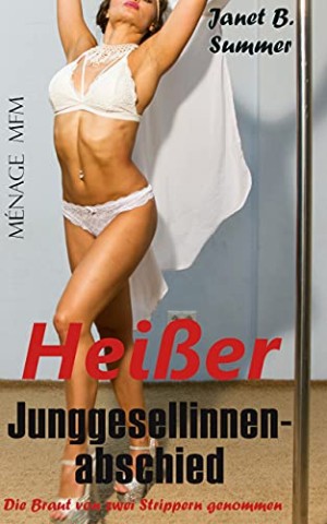 Summer, Janet B. - Hei&szlig;er Junggesellinnenabschied: Die Braut von zwei Strippern genommen (M&eacute;nage Mfm) (Dreier)