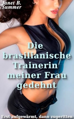 Summer, Janet B. - Die brasilianische Trainerin meiner Frau gedehnt: Erst aufgew&auml;rmt, dann zugeritten