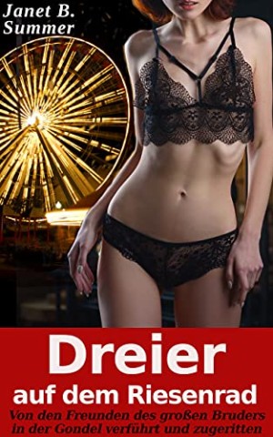 Summer, Janet B. - Dreier auf dem Riesenrad: Von den Freunden des gro&szlig;en Bruders in der Gondel verf&uuml;hrt und zugeritten