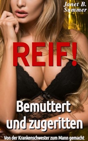 Summer, Janet B. - Reif ! Bemuttert und zugeritten: Von der Krankenschwester zum Mann gemacht (Reif ! Reife Frauen, junge M&auml;nner)