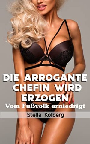 Kolberg, Stella - Vom Fu&szlig;volk erniedrigt: Die arrogante Chefin wird erzogen 3