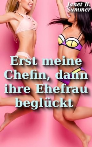 Cover: Summer, Janet B. - Erst meine Chefin, dann ihre Ehefrau begl&uuml;ckt (Junge Frauen, reife M&auml;nner)