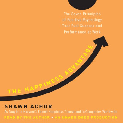 The Happiness Advantage: The Seven Principles of Positive Psychology That Fuel Suc...