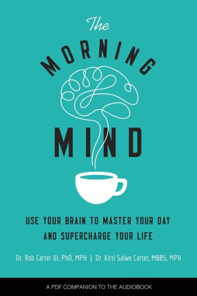 The Morning Mind: Use Your Brain to Master Your Day and Supercharge Your Life - [A...