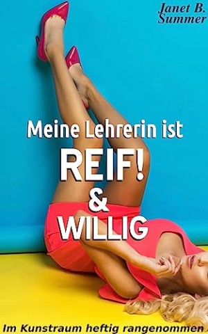 Cover: Summer, Janet B. - Meine Lehrerin ist Reif! und willig: Im Kunstraum heftig rangenommen (Milf)