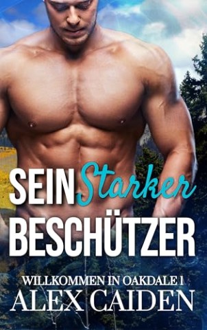 Alex Caiden - Sein starker Besch&uuml;tzer: ein Mm Instalove Kurzroman (Willkommen in Oakdale 1)