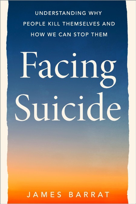 Facing Suicide  Understanding Why People Kill Themselves and How We Can Stop Them by James Barrat