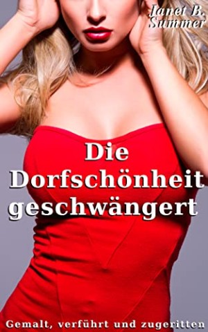 Cover: Summer, Janet B. - Die Dorfsch&ouml;nheit geschw&auml;ngert: Gemalt, verf&uuml;hrt und zugeritten (Junge Frauen, reife M&auml;nner)