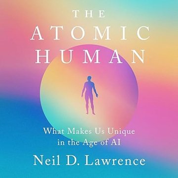 The Atomic Human: What Makes Us Unique in the Age of AI [Audiobook]