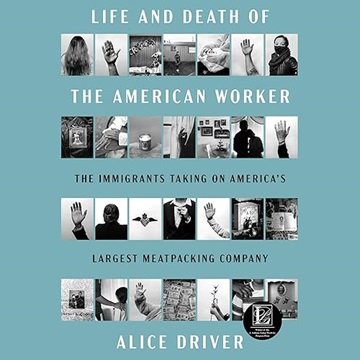 Life and Death of the American Worker: The Immigrants Taking on America's Largest Meatpacking Com...