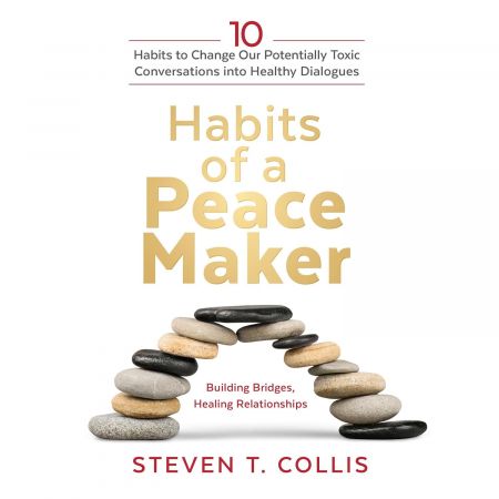 Habits of a Peacemaker: 10 Habits to Change Our Potentially Toxic Conversations into Healthy Dial...