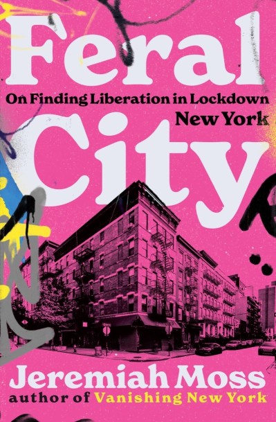 Feral City: On Finding Liberation in Lockdown New York - Jeremiah Moss 6b4257f6ba013dd1928a757716380a6b