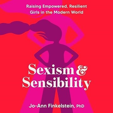 Sexism & Sensibility: Raising Empowered, Resilient Girls in the Modern World [Audiobook]