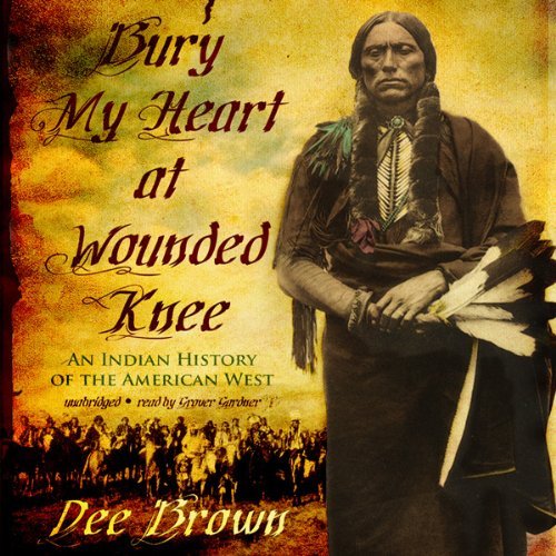 Bury My Heart at Wounded Knee: An Indian History of the American West [Audiobook]