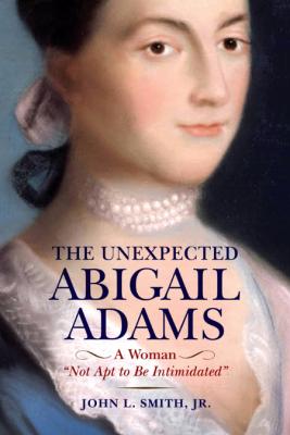 The Unexpected Abigail Adams by John L. Smith